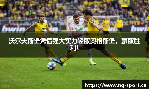 沃尔夫斯堡凭借强大实力轻取奥格斯堡，豪取胜利！