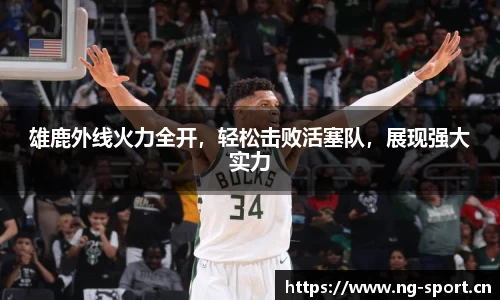 雄鹿外线火力全开，轻松击败活塞队，展现强大实力
