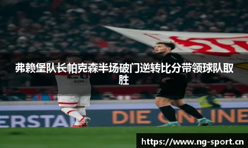 弗赖堡队长帕克森半场破门逆转比分带领球队取胜