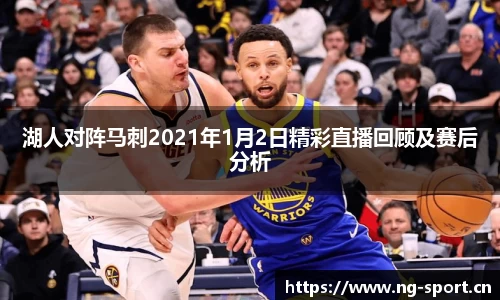 湖人对阵马刺2021年1月2日精彩直播回顾及赛后分析