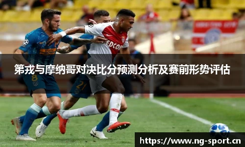 第戎与摩纳哥对决比分预测分析及赛前形势评估