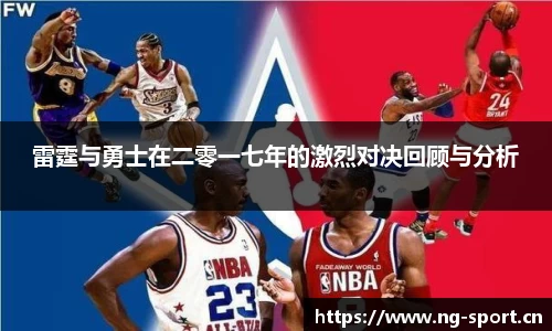 雷霆与勇士在二零一七年的激烈对决回顾与分析